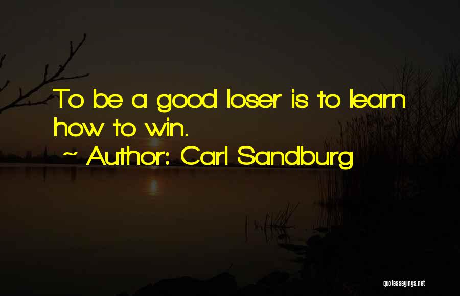 Good Loser Quotes By Carl Sandburg