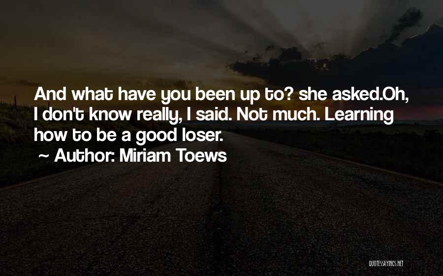 Good Loser Quotes By Miriam Toews