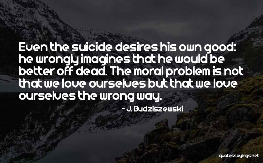 Good Love Gone Wrong Quotes By J. Budziszewski Good Love Gone Wrong Quotes By J. Budziszewski