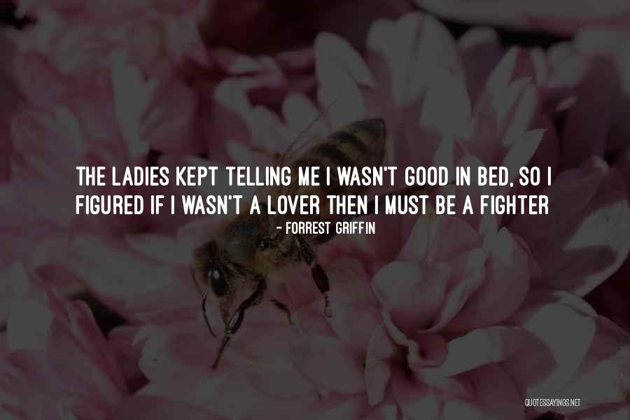 Good Lovers Quotes By Forrest Griffin Good Lovers Quotes By Forrest Griffin