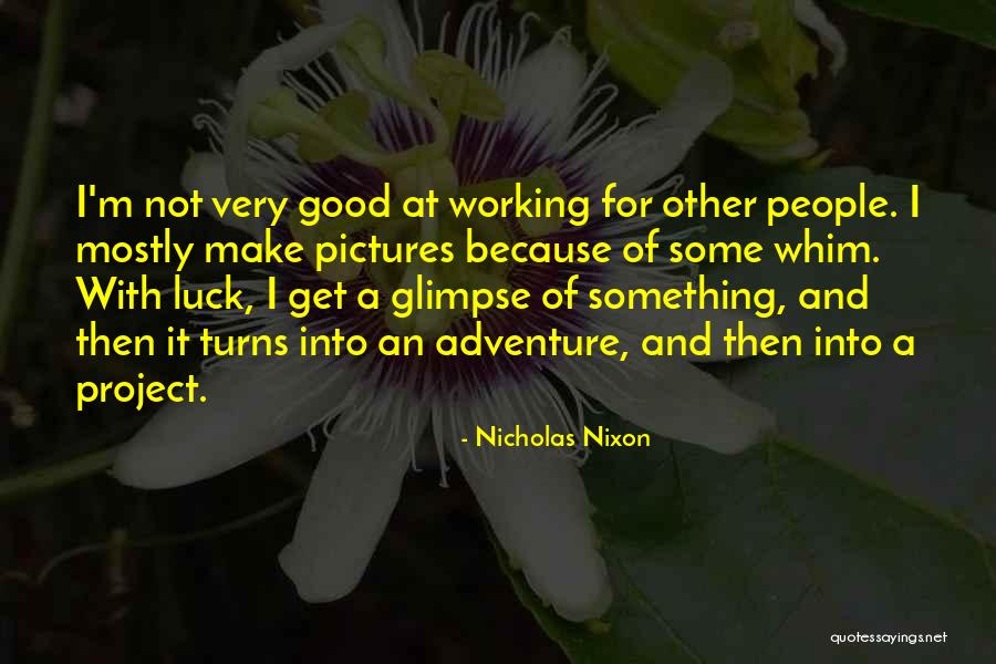 Good Luck And Other Quotes By Nicholas Nixon Good Luck And Other Quotes By Nicholas Nixon