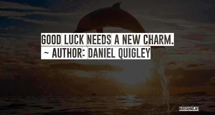 Good Luck Charm Quotes By Daniel Quigley