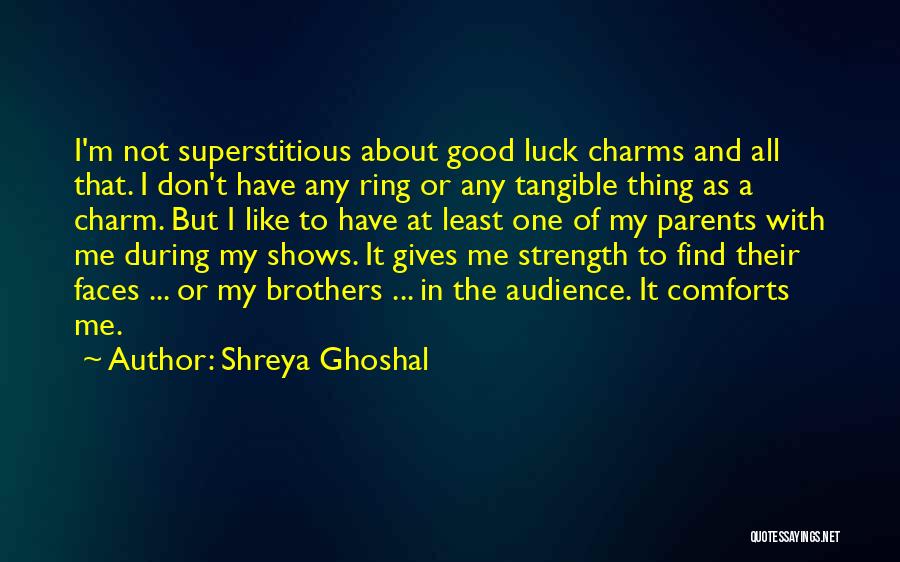 Good Luck Charm Quotes By Shreya Ghoshal