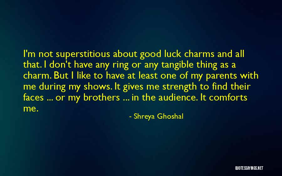 Good Luck Charm Quotes By Shreya Ghoshal