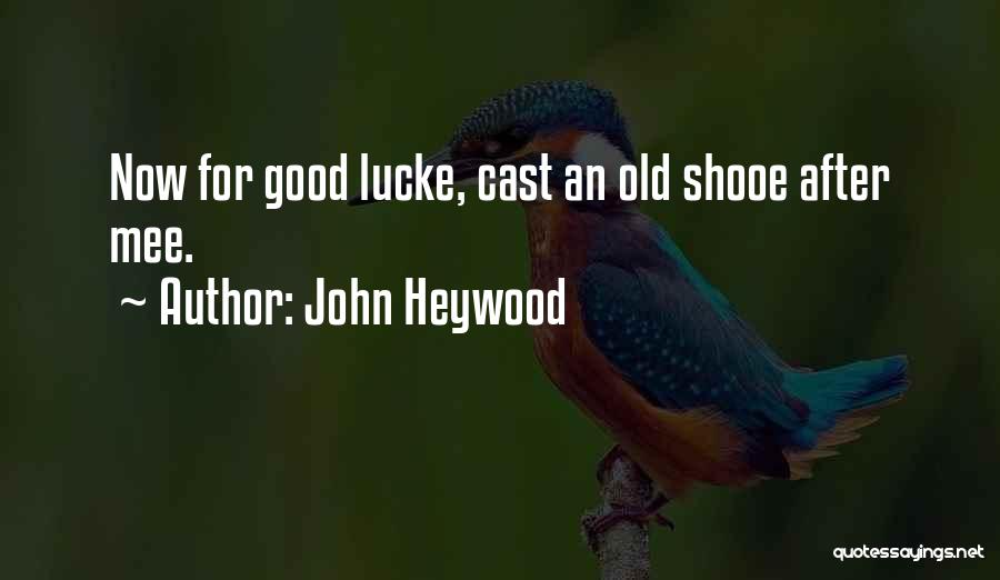 Good Luck To You Too Quotes By John Heywood