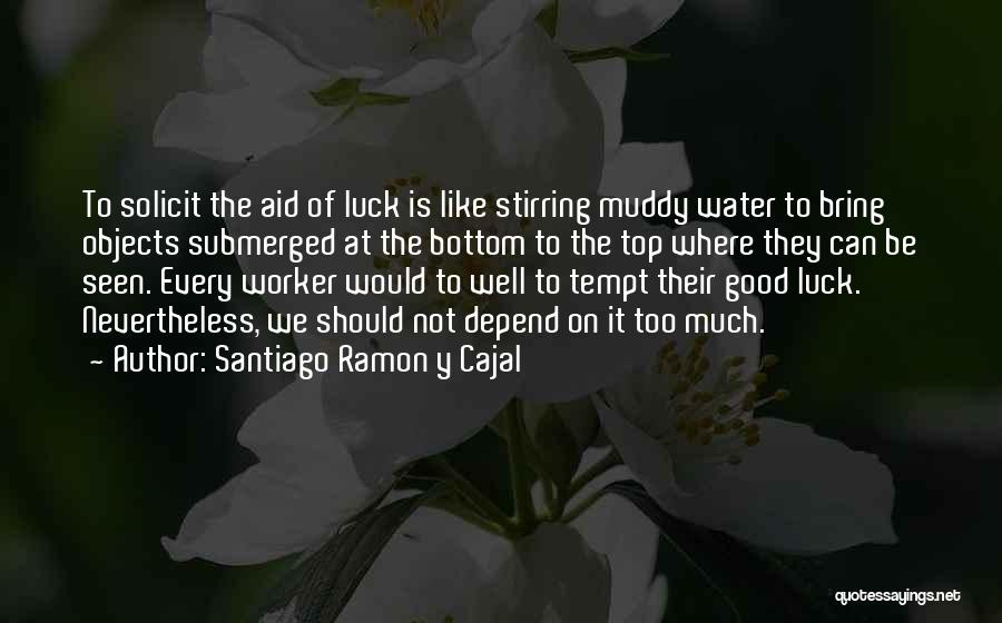 Good Luck To You Too Quotes By Santiago Ramon Y Cajal