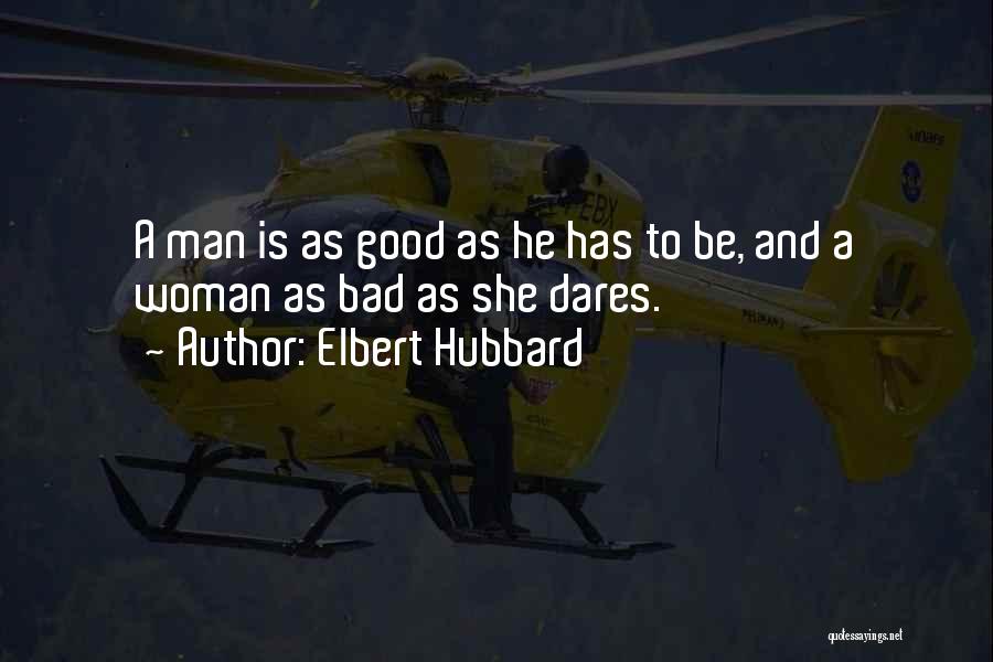 Good Man Bad Man Quotes By Elbert Hubbard