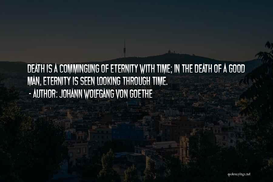 Good Man Death Quotes By Johann Wolfgang Von Goethe