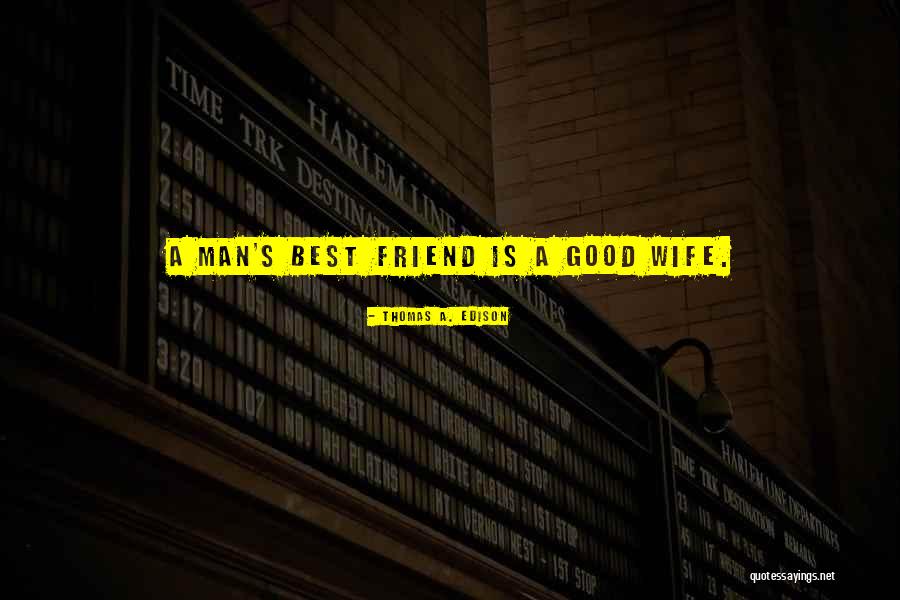 Good Man Friend Quotes By Thomas A. Edison