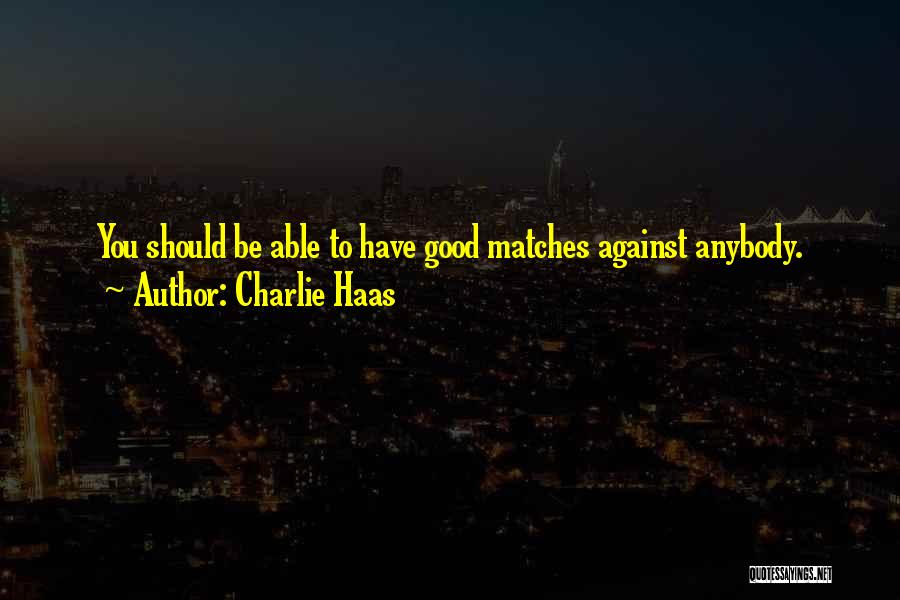 Good Matches Quotes By Charlie Haas