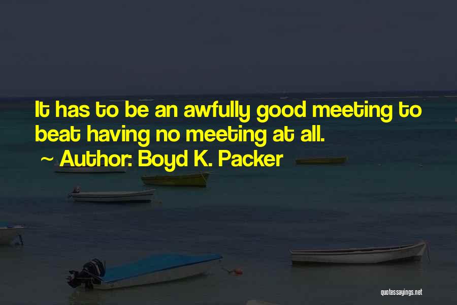 Good Meetings Quotes By Boyd K. Packer