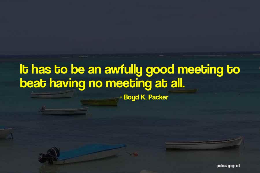 Good Meetings Quotes By Boyd K. Packer