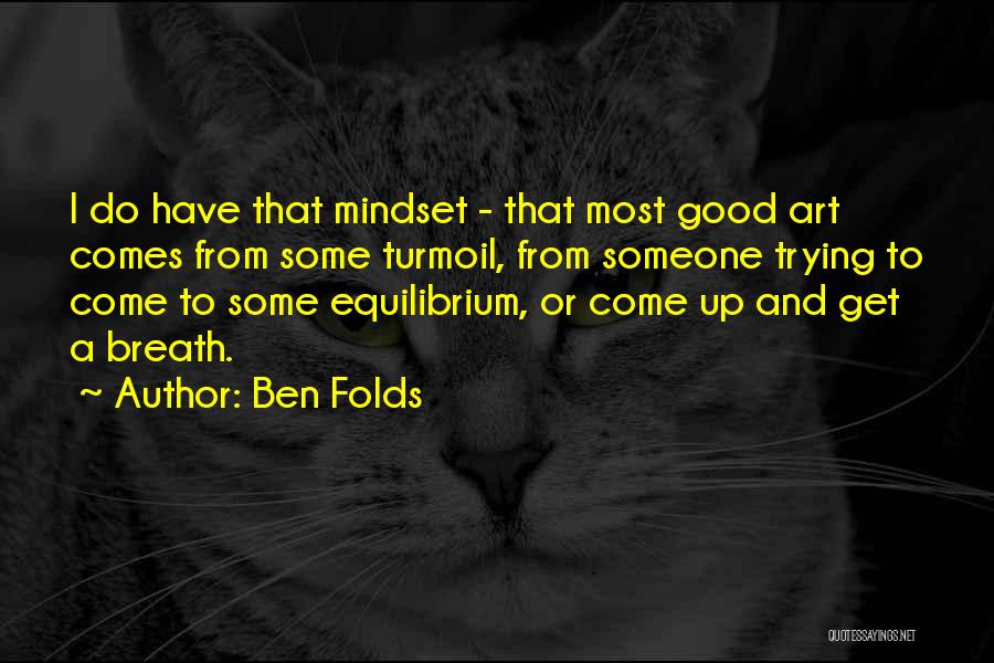 Good Mindset Quotes By Ben Folds