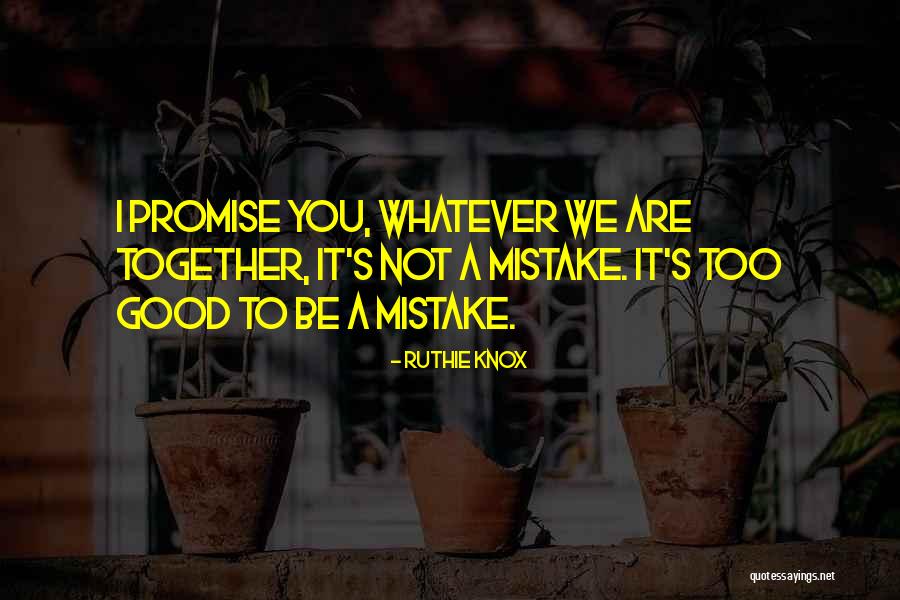 Good Mistake Quotes By Ruthie Knox Good Mistake Quotes By Ruthie Knox