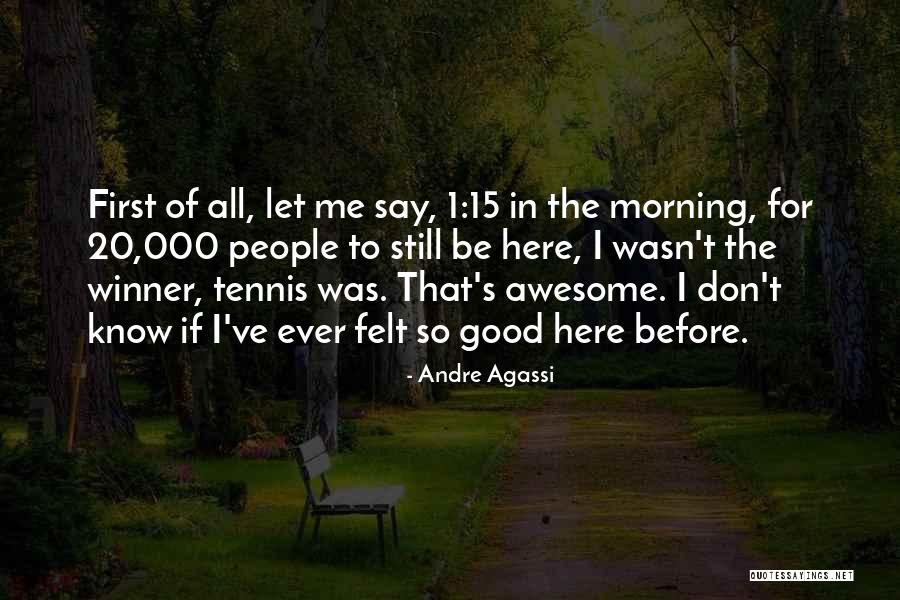 Good Morning For Quotes By Andre Agassi Good Morning For Quotes By Andre Agassi