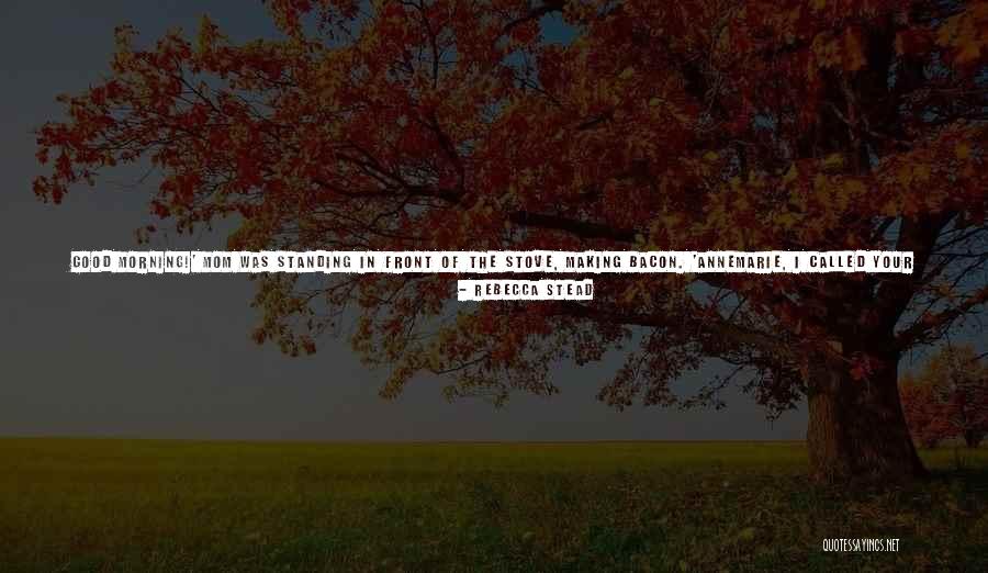 Good Morning For Quotes By Rebecca Stead Good Morning For Quotes By Rebecca Stead