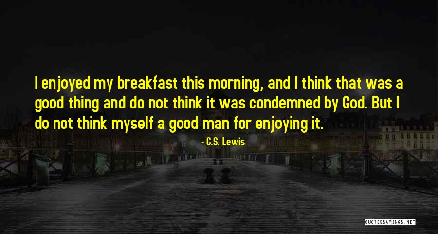 Good Morning God Quotes By C.S. Lewis Good Morning God Quotes By C.S. Lewis