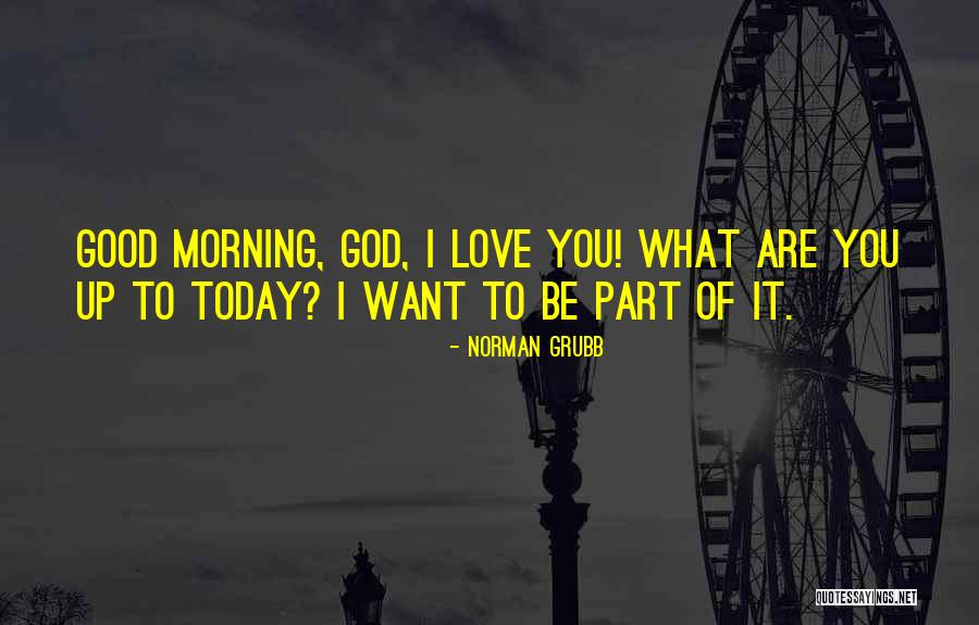Good Morning God Quotes By Norman Grubb Good Morning God Quotes By Norman Grubb