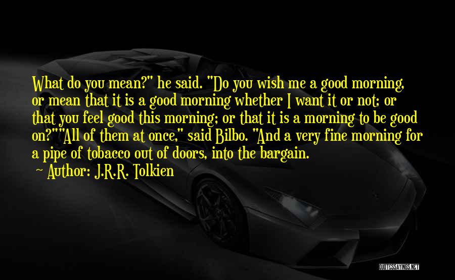 Good Morning I Want You Quotes By J.R.R. Tolkien