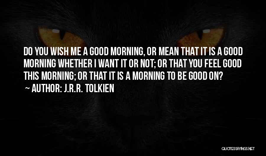 Good Morning I Want You Quotes By J.R.R. Tolkien