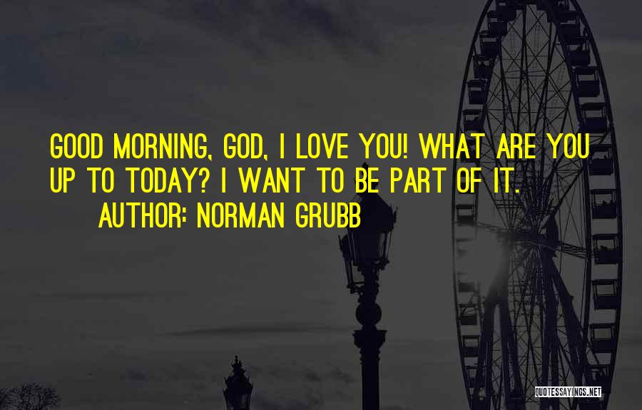 Good Morning I Want You Quotes By Norman Grubb