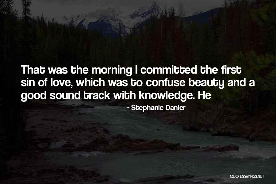 Good Morning Love Quotes By Stephanie Danler Good Morning Love Quotes By Stephanie Danler