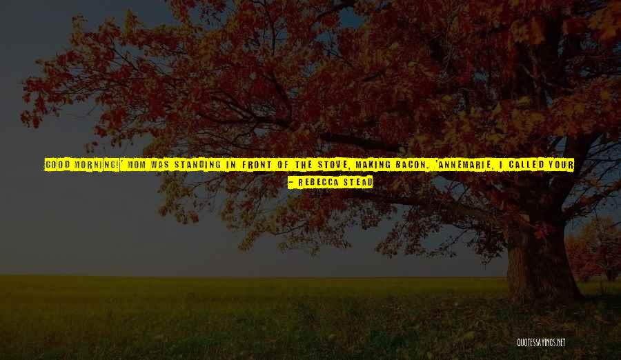 Good Morning Quotes By Rebecca Stead Good Morning Quotes By Rebecca Stead