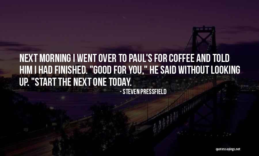 Good Morning S Quotes By Steven Pressfield Good Morning S Quotes By Steven Pressfield
