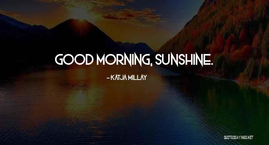 Good Morning Sunshine Quotes By Katja Millay