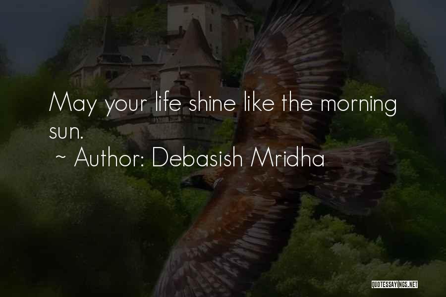 Good Morning The Sun Is Shining Quotes By Debasish Mridha