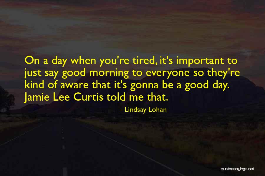 Good Morning To Everyone Quotes By Lindsay Lohan