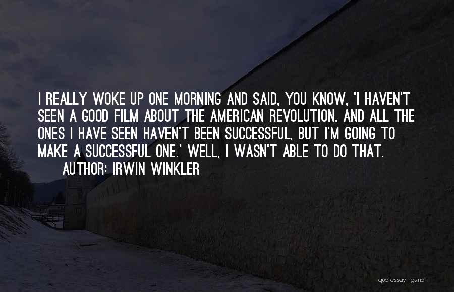 Good Morning You All Quotes By Irwin Winkler