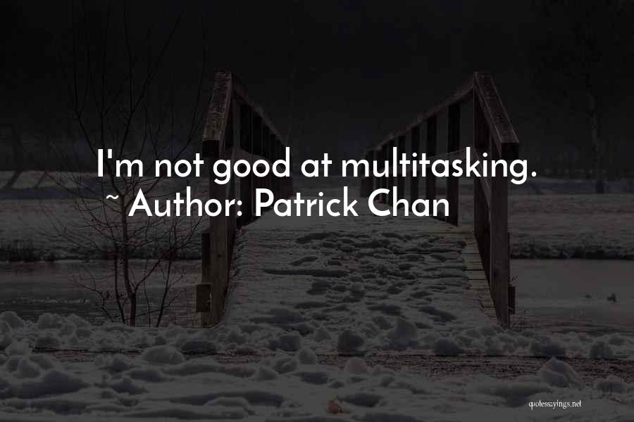 Good Multitasking Quotes By Patrick Chan