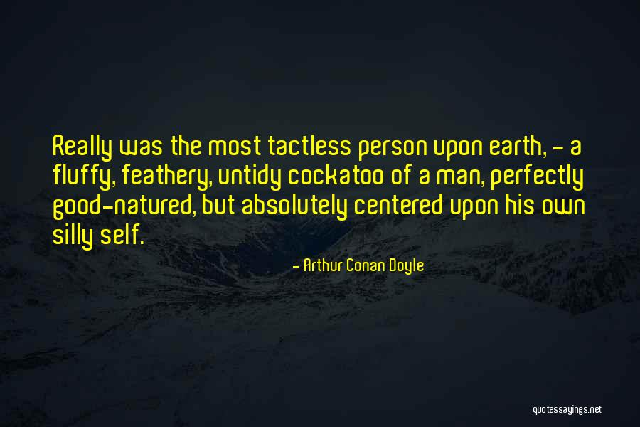 Good Natured Person Quotes By Arthur Conan Doyle Good Natured Person Quotes By Arthur Conan Doyle