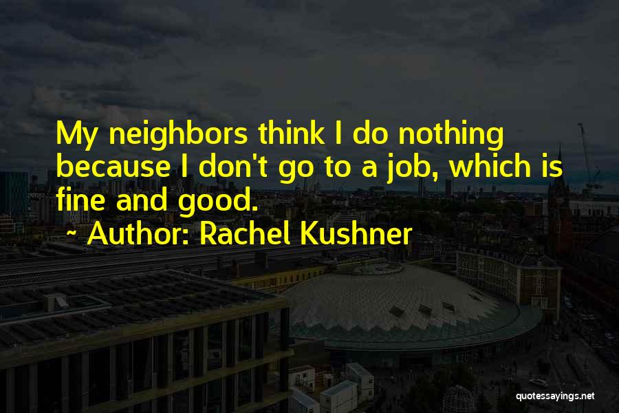 Good Neighbors Quotes By Rachel Kushner