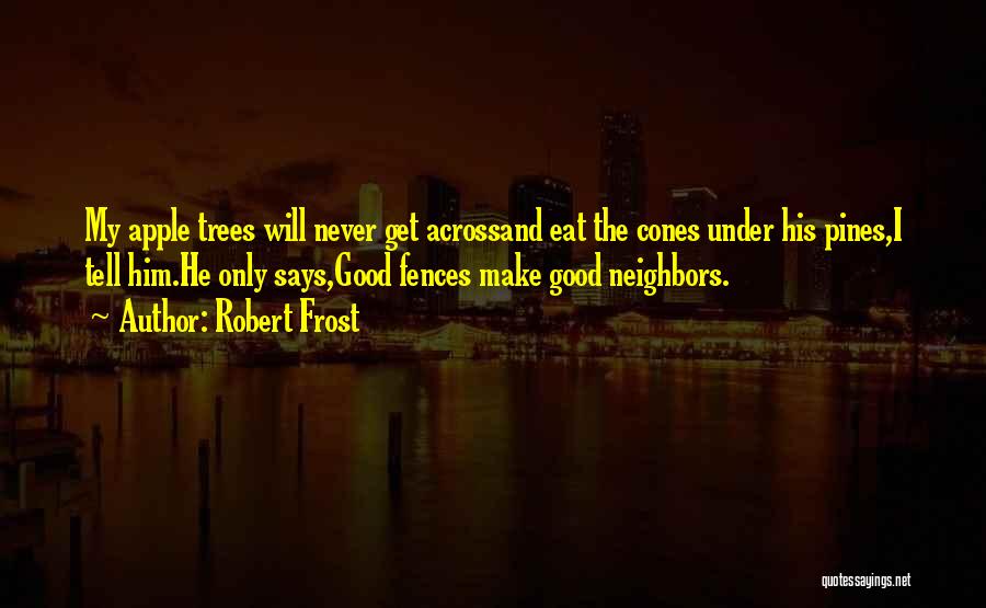 Good Neighbors Quotes By Robert Frost