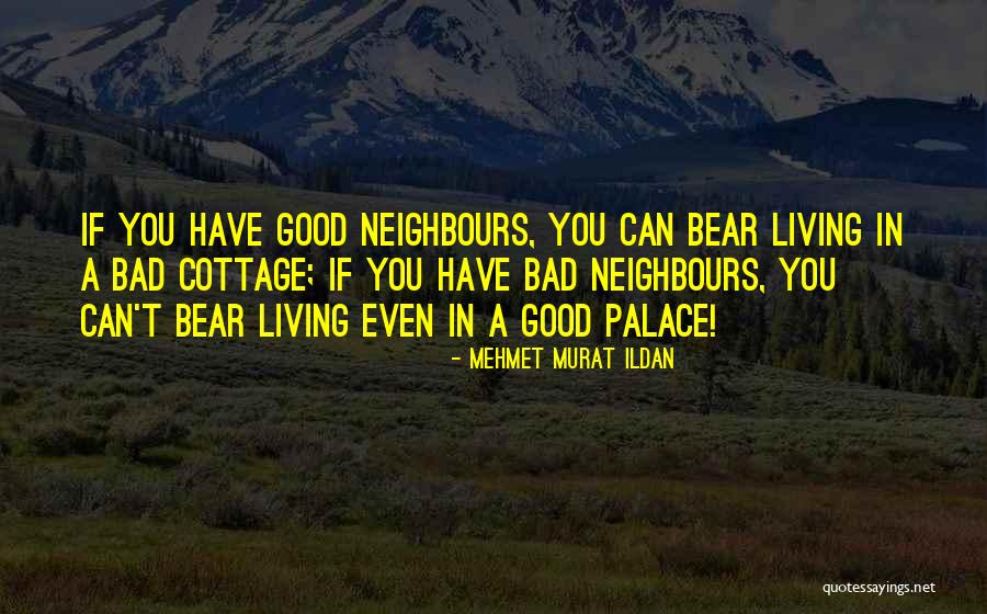 Good Neighbours Quotes By Mehmet Murat Ildan