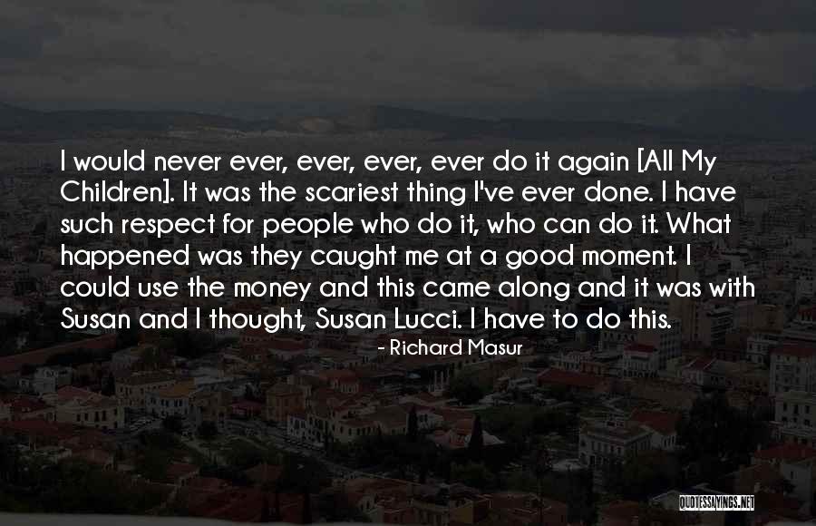 Good Never Have I Ever Quotes By Richard Masur Good Never Have I Ever Quotes By Richard Masur