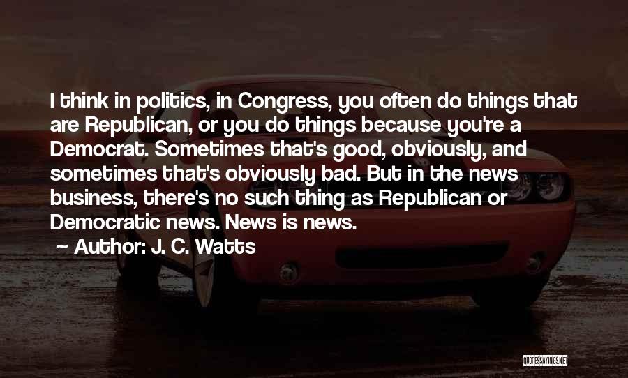 Good News And Bad News Quotes By J. C. Watts