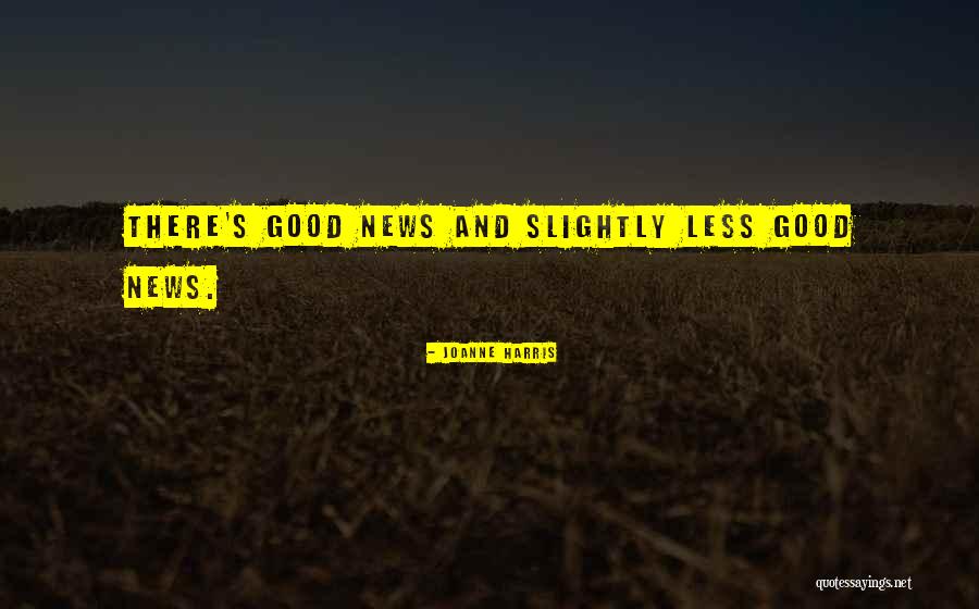 Good News And Bad News Quotes By Joanne Harris Good News And Bad News Quotes By Joanne Harris
