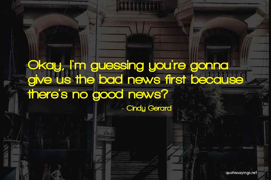 Good News Bad News Quotes By Cindy Gerard Good News Bad News Quotes By Cindy Gerard