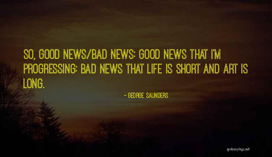 Good News Bad News Quotes By George Saunders Good News Bad News Quotes By George Saunders
