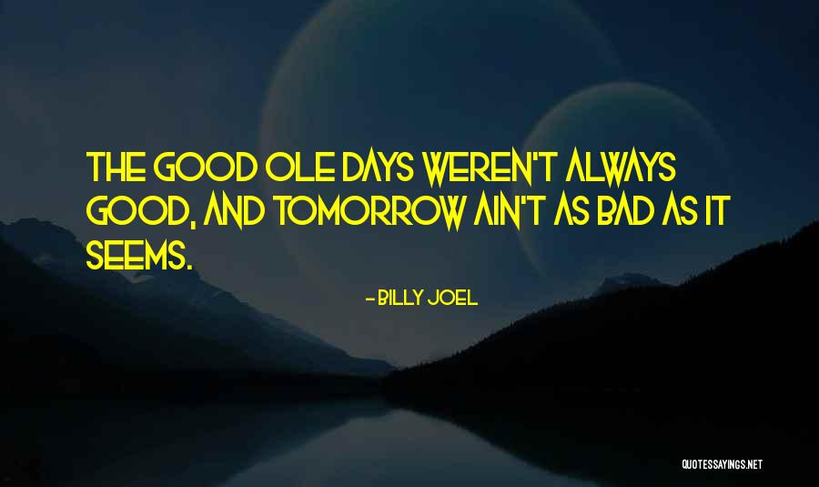 Good Ole Days Quotes By Billy Joel