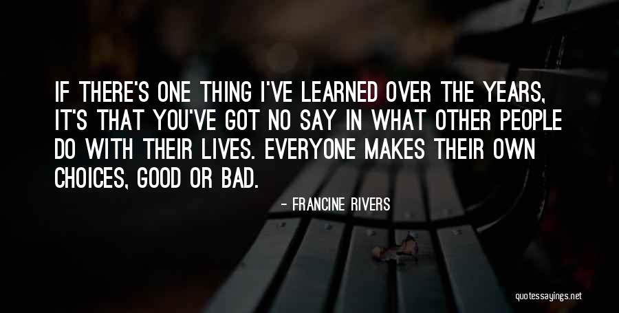 Good Or Bad Choices Quotes By Francine Rivers Good Or Bad Choices Quotes By Francine Rivers