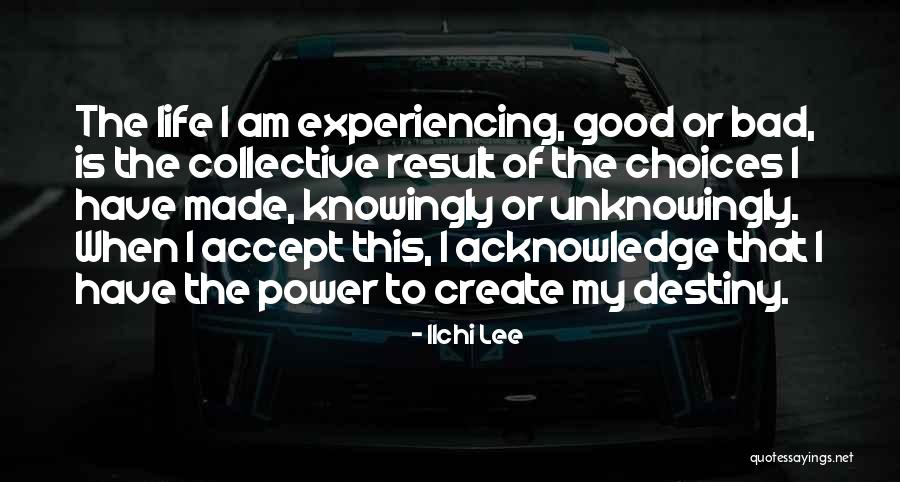 Good Or Bad Choices Quotes By Ilchi Lee Good Or Bad Choices Quotes By Ilchi Lee