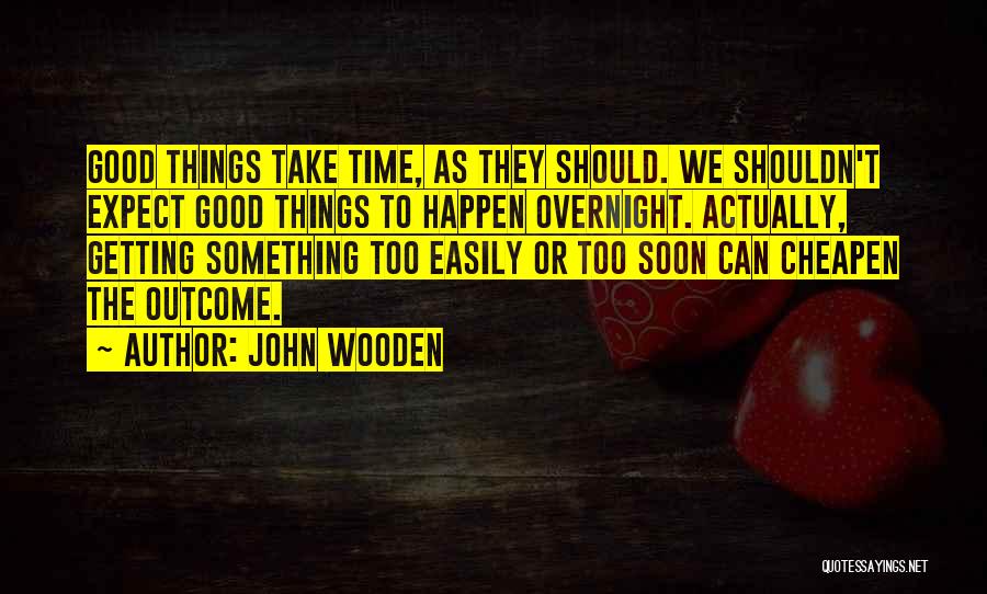 Good Outcomes Quotes By John Wooden