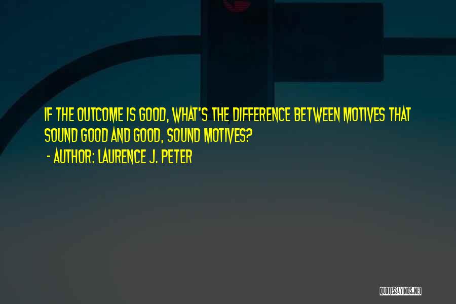 Good Outcomes Quotes By Laurence J. Peter