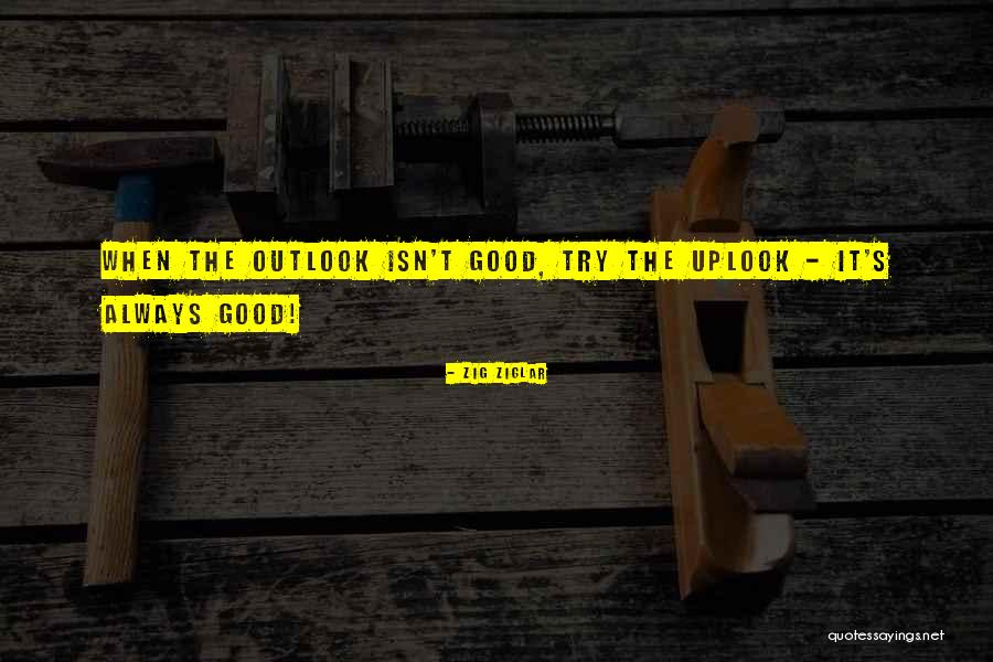Good Outlook Quotes By Zig Ziglar Good Outlook Quotes By Zig Ziglar