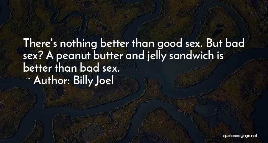 Good Peanut Butter Quotes By Billy Joel