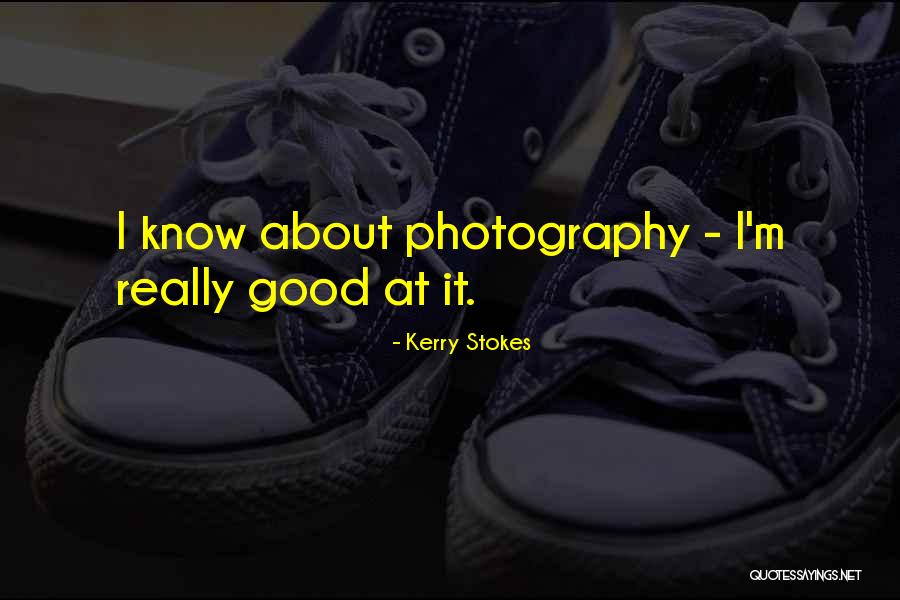 Good Photography Quotes By Kerry Stokes Good Photography Quotes By Kerry Stokes